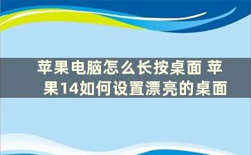 苹果电脑怎么长按桌面 苹果14如何设置漂亮的桌面